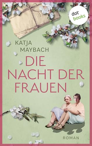 Die Nacht der Frauen: Roman: Ein dramatischer Roman über Liebe, Freundschaft und ein altes Familiengeheimnis