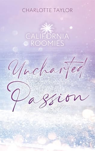 California Roomies – Uncharted Passion: Eine prickelnde New Adult-Romanze in Los Angeles