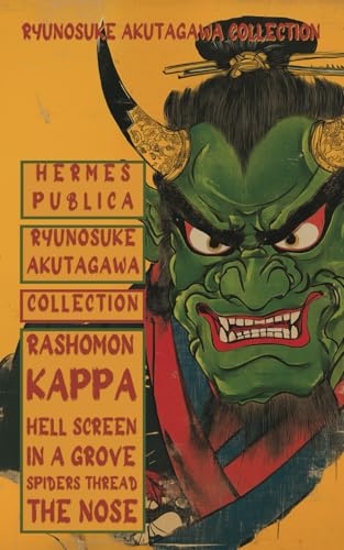 Ryunosuke Akutagawa Collection: including Kappa, Rashomon, In a Grove, The Spiders Thread, Hell Screen, and The Nose