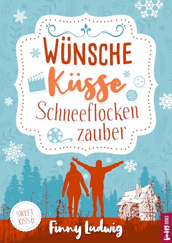 Wünsche Küsse Schneeflockenzauber: (Sweet Kiss 6) Liebesroman mit Happy End | Deutsch