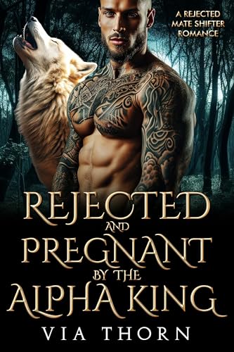 Rejected and Pregnant by the Alpha King: A Rejected Mate Shifter Romance (Forbidden Alpha Kings Book 4)