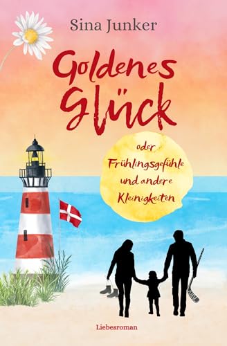 Goldenes Glück oder Frühlingsgefühle und andere Kleinigkeiten: Ein frühlingshafter Dänemark-Liebesroman (Skagen-Liebe 2)