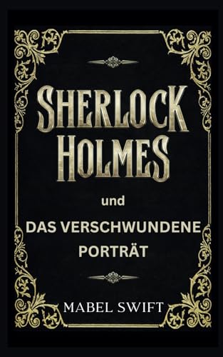 Sherlock Holmes und Das verschwundene Porträt (Sherlock Holmes Mysterien, Band 1)