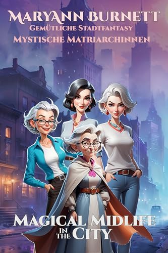 Magical Midlife in the City: Gemütliche Stadtfantasy (Mystische Matriarchinnen 1)