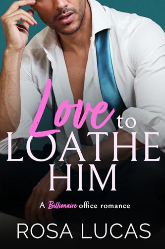 Love to Loathe Him: A Billionaire Office Romance (Billionaire Brits)