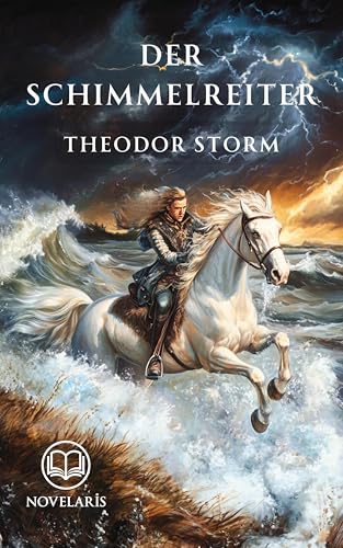 Der Schimmelreiter: Der Klassiker der Nordsee-Romane von Theodor Storm über den Deichgraf Hauke Haien