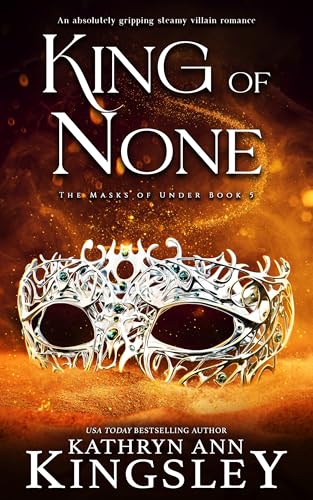 King of None: An absolutely gripping steamy villain romance (The Masks of Under Book 5)