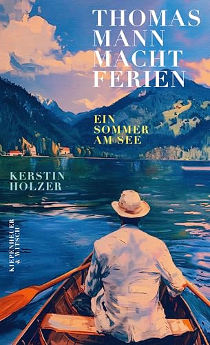Thomas Mann macht Ferien: Ein Sommer am See