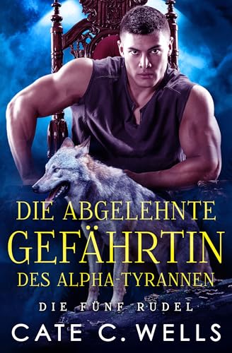 Die Abgelehnte Gefährtin des Alpha-Tyrannen: Eine paranormale, romantische Wolfshifter Roman (Die Fünf Rudel 1)