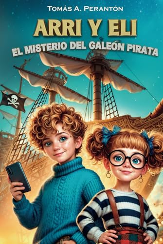 Arri y Eli - El misterio del galeón pirata: Un libro infantil de aventuras y misterio, cargado de valores como la familia, la autoestima, la amistad y ... 12 años y más. Novela de ficción ilustrada.