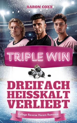 Triple Win - Dreifach heißkalt verliebt: Eine College Reverse Harem Romance auf Deutsch für alle, die gern Eishockey Liebesromane lesen