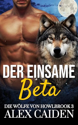 Der einsame Beta: Ein Wolf-Gestaltwandler MM Instalove Kurzroman (Die Wölfe von Howlbrook 3)