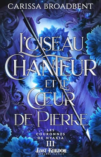 L'oiseau chanteur et le coeur de pierre (Edition Relié): Les Couronnes de Nyaxia 3