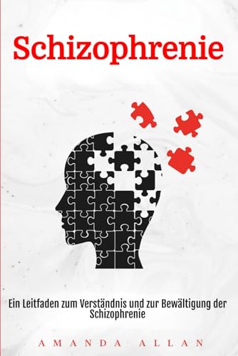 Schizophrenie: Ein Leitfaden zum Verständnis und zur Bewältigung der Schizophrenie