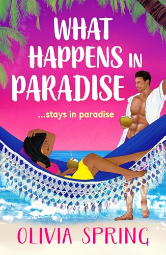 What Happens in Paradise: A BRAND NEW forced proximity, opposites attract, spicy destination romance from Olivia Spring for 2025 (The Love Hotel Book 2)