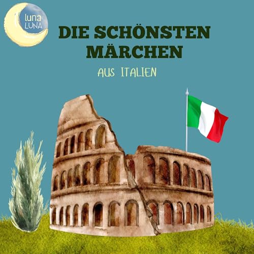 Die schönsten Märchen aus Italien - 20 wunderbare italienische Geschichten!: Luna Luna