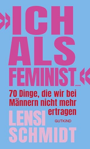 «Ich als Feminist ...»: 70 Dinge, die wir bei Männern nicht mehr ertragen | Emanzipation und Dating: Das Buch von Influencerin Lensi Schmidt
