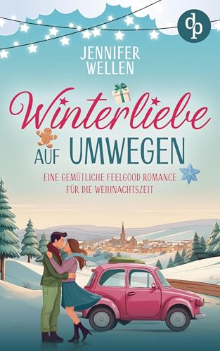 Winterliebe auf Umwegen: Eine gemütliche Feelgood-Romance für die Weihnachtszeit