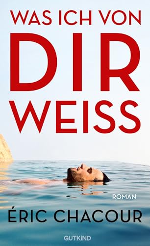 Was ich von dir weiß: Roman | Der große Besteseller und Lieblingsbuch der französischen Buchhändler - eine unvergessliche Liebesgeschichte