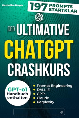 Der ultimative ChatGPT Crashkurs: KI meistern mit Claude, DALL-E und Perplexity. Entdecken Sie die verborgenen Geheimnisse des Prompt Engineerings für maximale Produktivität und Automatisierung