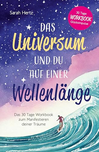 Das Universum und Du auf einer Wellenlänge: Das 30 Tage Workbook zum Manifestieren deiner Träume
