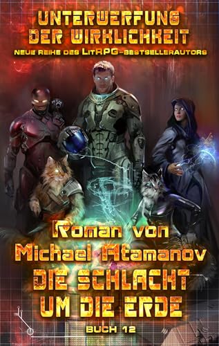 Die Schlacht um die Erde (Unterwerfung der Wirklichkeit Buch #12): LitRPG-Serie