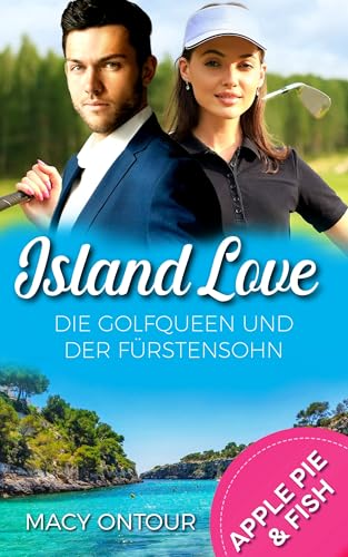 Island Love: die Golfqueen und der Fürstensohn (Apple Pie & Fish 1)