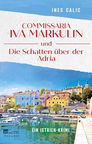 Commissaria Iva Markulin und Die Schatten über der Adria: Ein Istrien-Krimi | Auftakt einer Krimireihe im idyllischen Istrien