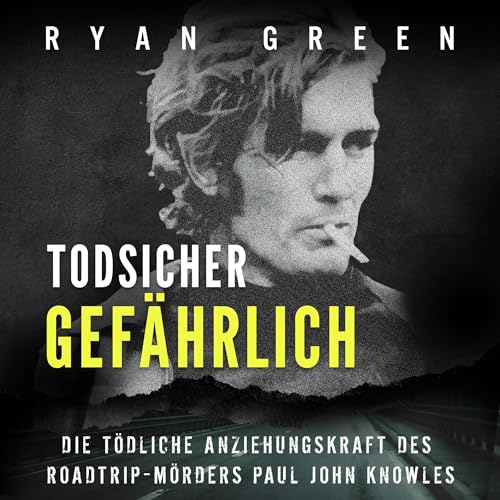 Todsicher Gefährlich: Die Tödliche Anziehungskraft Des Roadtrip-Mörders Paul John Knowles