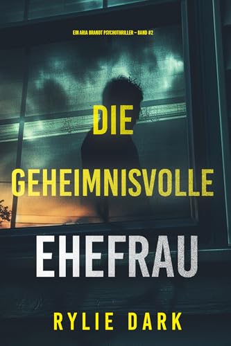 Die geheimnisvolle Ehefrau (Ein Aria Brandt Psychothriller – Band Zwei): Ein packender Psychothriller mit einem Twist, der all Ihre Erwartungen auf den Kopf stellt