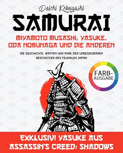 Samurai: Miyamoto Musashi, Yasuke, Oda Nobunaga und anderen: Die Geschichte, Waffen und Ehre der unbesiegbaren Beschützer des feudalen Japan