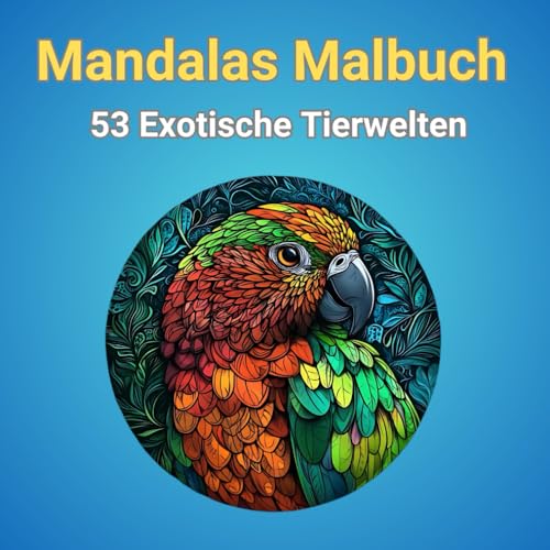Mandalas Malbuch: 53 Exotische Tierwelten für Entspannung und Kreativität: Ideal für Erwachsene und Kinder ab 10. Im stilvollen Quadratformat