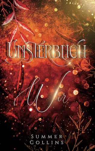 Unsterblich Wir: Eine Romantasy Geschichte einer unsterblichen Liebe, mit einer Menge Abenteuer und einer bedingungslosen Freundschaft. (Unsterblich Saga, Band 3)