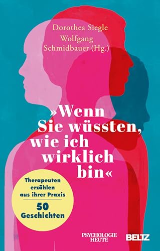 »Wenn Sie wüssten, wie ich wirklich bin«: Therapeuten erzählen aus ihrer Praxis – 50 Geschichten