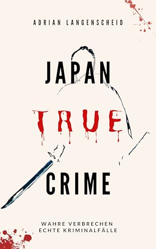 Japan True Crime: Wahre Verbrechen – Echte Kriminalfälle (True Crime International 16)
