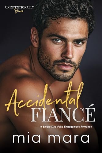 Accidental Fiancé: A Single Dad Fake Engagement Romance (Unintentionally Yours)