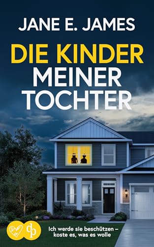 Die Kinder meiner Tochter | Der nervenaufreibende Psychothriller der dich nicht loslässt: Ich werde sie beschützen – koste es, was es wolle (Unputdownable Psycho-Thriller)