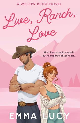 Live, Ranch, Love: Begin your cowboy era with this steamy enemies-to-lovers, grumpy meets sunshine romance that will capture your heart! (Willow Ridge, Book 1)