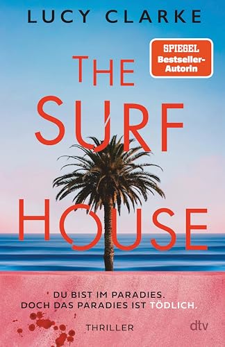 The Surf House: Du bist im Paradies. Doch das Paradies ist tödlich. | Der SPIEGEL-Bestseller – »Lucy Clarke ist eine Meisterin des Thrillers.« (Julie Clark)