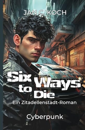 Six Ways to Die: Ein Zitadellenstadt-Roman (Cyberpunk) (Die Zitadellenstadt-Reihe, Band 2)