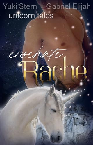 Unicorn Tales: Ersehnte Rache: Prickelnde MM Romance Fantasy mit Einhörnern und Bestien (Unicorn Tales: Prickelnde MM Romantasy mit Einhörnern, Menschen und Bestien)