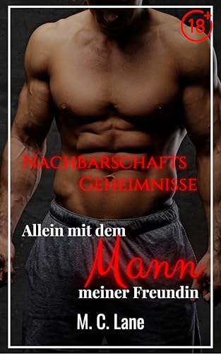 Nachbarschaftsgeheimnisse – Allein mit dem Mann meiner Freundin: eine erotische Kurzgeschichte über eine heiße Affäre (Geächtete Lust)