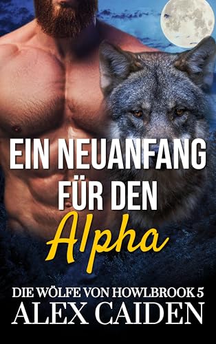 Ein Neuanfang für den Alpha: Ein Wolf-Gestaltwandler MM Instalove Kurzroman (Die Wölfe von Howlbrook 5)