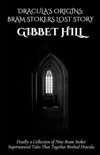 Dracula's Origins: Bram Stoker's Lost Story Gibbet Hill: A Collection of Nine Supernatural Tales That Birthed a Legend