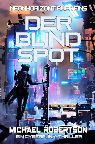 Der Blind Spot: Neonhorizont Buch Eins: Ein Cyberpunk Thriller (Neonhorizont - Die komplette Serie 1)
