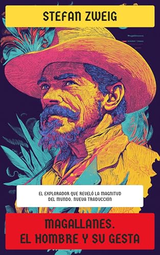 Magallanes. El hombre y su gesta: El explorador que reveló la magnitud del mundo. Nueva Traducción