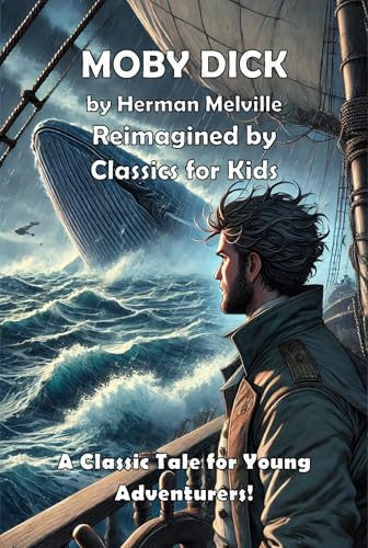 Moby Dick (Classics for Kids): A Classic Tale Reimagined for Young Adventurers