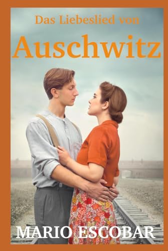 Das Liebeslied von Auschwitz: Die Geschichte von Zippy und David – basierend auf wahren Begebenheiten | Die herzzerreißende Biografie eines Holocaust-Überlebenden