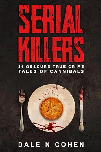Serial Killers: 31 Obscure True Crime Tales Of Cannibals