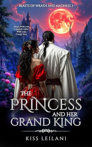THE PRINCESS AND HER GRAND KING: A Dark Romance Fantasy: That Prince Is A Girl: The Vicious King's Captive Slave Mate (Beasts Of Wrath And Madness Book 3)
